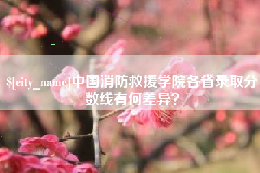 贵阳中国消防救援学院各省录取分数线有何差异？