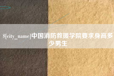 贵阳中国消防救援学院要求身高多少男生