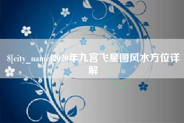 贵阳2020年九宫飞星图风水方位详解