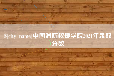 贵阳中国消防救援学院2021年录取分数