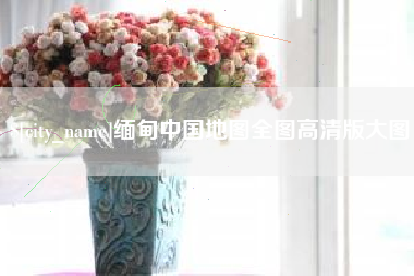 贵阳缅甸中国地图全图高清版大图