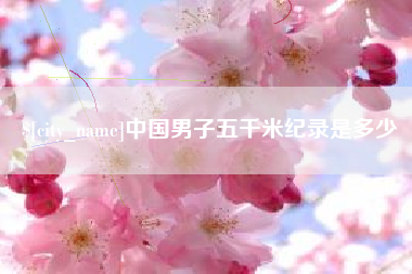 贵阳中国男子五千米纪录是多少