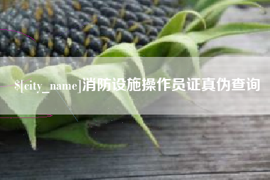 贵阳消防设施操作员证真伪查询