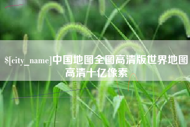 贵阳中国地图全图高清版世界地图高清十亿像素