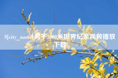 贵阳男子5000米世界纪录视频播放下载