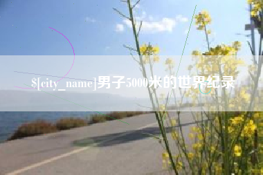 贵阳男子5000米的世界纪录